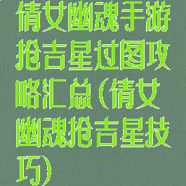 倩女幽魂手游抢吉星过图攻略汇总(倩女幽魂抢吉星技巧)
