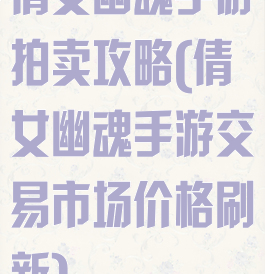 倩女幽魂手游拍卖攻略(倩女幽魂手游交易市场价格刷新)