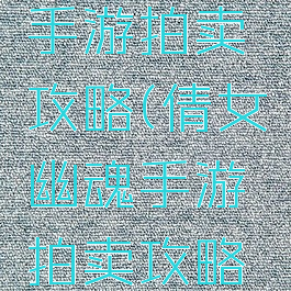 倩女幽魂手游拍卖攻略(倩女幽魂手游拍卖攻略大全)