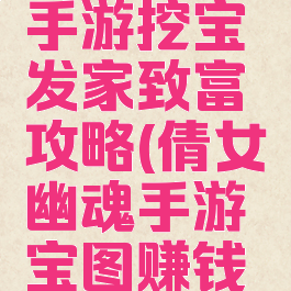 倩女幽魂手游挖宝发家致富攻略(倩女幽魂手游宝图赚钱攻略)