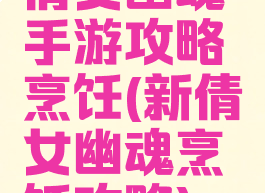 倩女幽魂手游攻略烹饪(新倩女幽魂烹饪攻略)