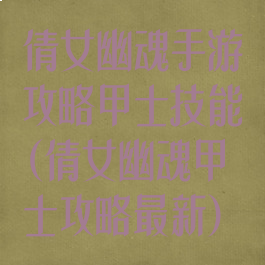 倩女幽魂手游攻略甲士技能(倩女幽魂甲士攻略最新)