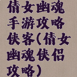 倩女幽魂手游攻略侠客(倩女幽魂侠侣攻略)