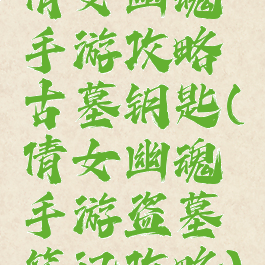 倩女幽魂手游攻略古墓钥匙(倩女幽魂手游盗墓笔记攻略)