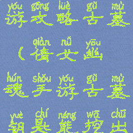 倩女幽魂手游攻略古墓(倩女幽魂手游古墓钥匙能挖出什么)