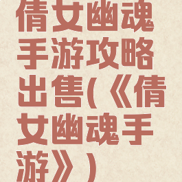 倩女幽魂手游攻略出售(《倩女幽魂手游》)
