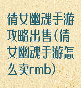 倩女幽魂手游攻略出售(倩女幽魂手游怎么卖rmb)