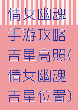 倩女幽魂手游攻略吉星高照(倩女幽魂吉星位置)