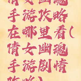 倩女幽魂手游攻略在哪里看(倩女幽魂手游剧情攻略)