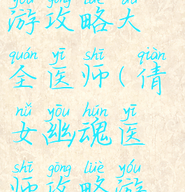 倩女幽魂手游攻略大全医师(倩女幽魂医师攻略游戏攻略)