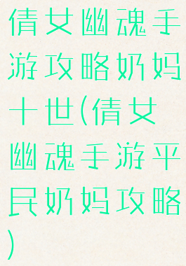 倩女幽魂手游攻略奶妈十世(倩女幽魂手游平民奶妈攻略)