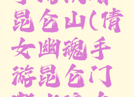 倩女幽魂手游攻略昆仑山(倩女幽魂手游昆仑门断水流在那)