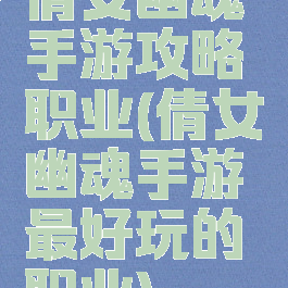 倩女幽魂手游攻略职业(倩女幽魂手游最好玩的职业)
