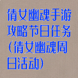 倩女幽魂手游攻略节日任务(倩女幽魂周日活动)