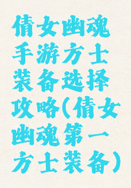 倩女幽魂手游方士装备选择攻略(倩女幽魂第一方士装备)