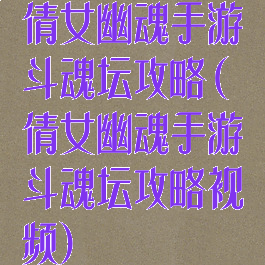 倩女幽魂手游斗魂坛攻略(倩女幽魂手游斗魂坛攻略视频)