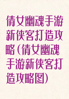 倩女幽魂手游新侠客打造攻略(倩女幽魂手游新侠客打造攻略图)