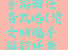 倩女幽魂手游新任务攻略(倩女幽魂手游新任务攻略大全)