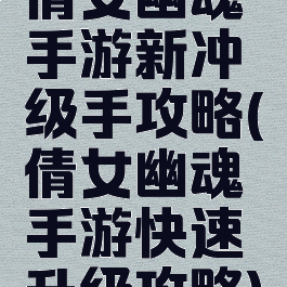 倩女幽魂手游新冲级手攻略(倩女幽魂手游快速升级攻略)