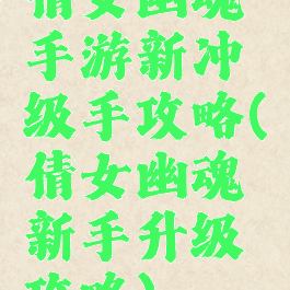 倩女幽魂手游新冲级手攻略(倩女幽魂新手升级攻略)
