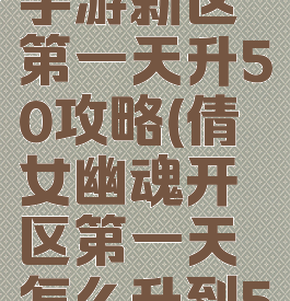 倩女幽魂手游新区第一天升50攻略(倩女幽魂开区第一天怎么升到50级)