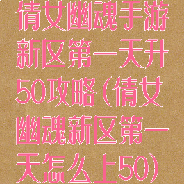 倩女幽魂手游新区第一天升50攻略(倩女幽魂新区第一天怎么上50)