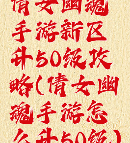倩女幽魂手游新区升50级攻略(倩女幽魂手游怎么升50级)
