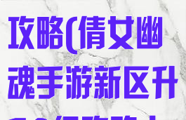 倩女幽魂手游新区升50级攻略(倩女幽魂手游新区升50级攻略大全)