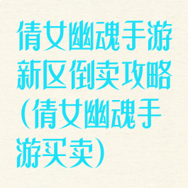 倩女幽魂手游新区倒卖攻略(倩女幽魂手游买卖)