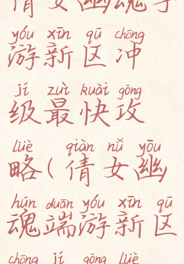 倩女幽魂手游新区冲级最快攻略(倩女幽魂端游新区冲级攻略)