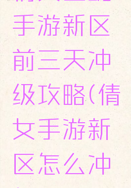 倩女幽魂手游新区前三天冲级攻略(倩女手游新区怎么冲级)