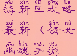 倩女幽魂手游新区攻略最新(倩女幽魂手游最新大区)