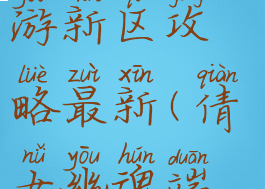 倩女幽魂手游新区攻略最新(倩女幽魂端游最新区)