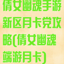 倩女幽魂手游新区月卡党攻略(倩女幽魂端游月卡)