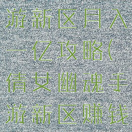 倩女幽魂手游新区月入一亿攻略(倩女幽魂手游新区赚钱)