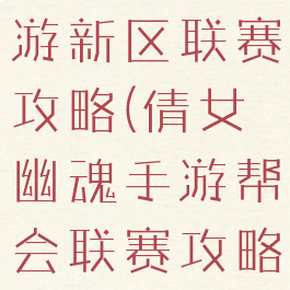 倩女幽魂手游新区联赛攻略(倩女幽魂手游帮会联赛攻略)
