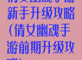 倩女幽魂手游新手升级攻略(倩女幽魂手游前期升级攻略)