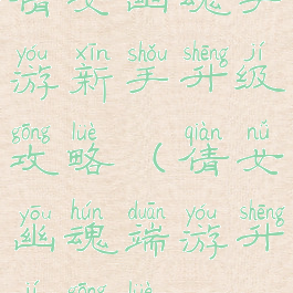 倩女幽魂手游新手升级攻略(倩女幽魂端游升级攻略)