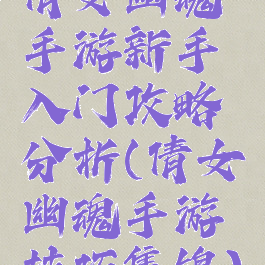 倩女幽魂手游新手入门攻略分析(倩女幽魂手游技巧集锦)
