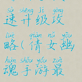 倩女幽魂手游新手快速升级攻略(倩女幽魂手游最快升级攻略)