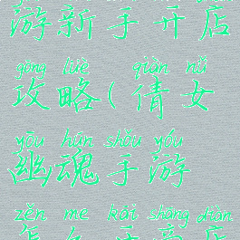 倩女幽魂手游新手开店攻略(倩女幽魂手游怎么开商店)