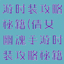 倩女幽魂手游时装攻略秘籍(倩女幽魂手游时装攻略秘籍怎么用)
