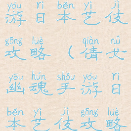 倩女幽魂手游日本艺伎攻略(倩女幽魂手游日本艺伎攻略大全)