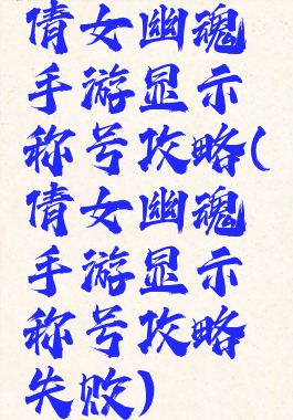 倩女幽魂手游显示称号攻略(倩女幽魂手游显示称号攻略失败)