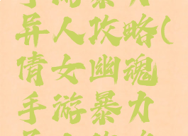 倩女幽魂手游暴力异人攻略(倩女幽魂手游暴力异人攻略图)