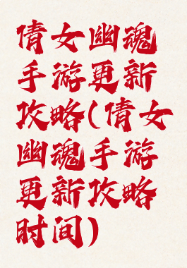 倩女幽魂手游更新攻略(倩女幽魂手游更新攻略时间)