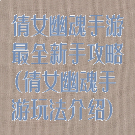 倩女幽魂手游最全新手攻略(倩女幽魂手游玩法介绍)