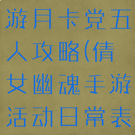 倩女幽魂手游月卡党五人攻略(倩女幽魂手游活动日常表)