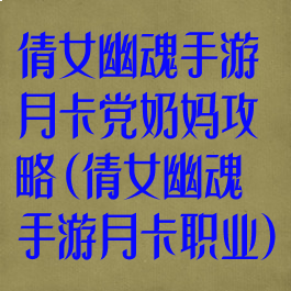 倩女幽魂手游月卡党奶妈攻略(倩女幽魂手游月卡职业)
