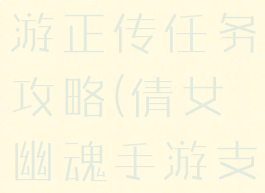 倩女幽魂手游正传任务攻略(倩女幽魂手游支线任务)